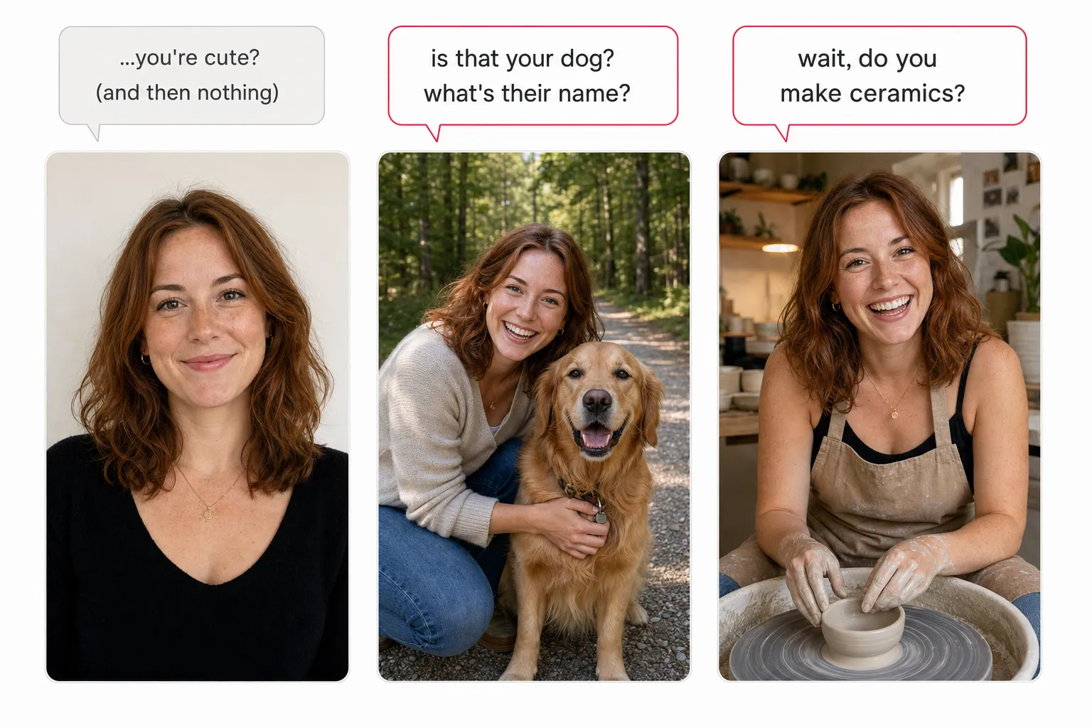 A three-panel figure of the same woman with auburn wavy hair showing the Opener Test. Left, a plain head-and-shoulders portrait against a blank wall with a grey speech bubble reading you're cute, and then nothing. Center, the woman crouched beside a golden retriever on a tree-lined trail with a red speech bubble reading is that your dog, what's their name. Right, the woman mid-laugh at a pottery wheel with a red speech bubble reading wait, do you make ceramics.